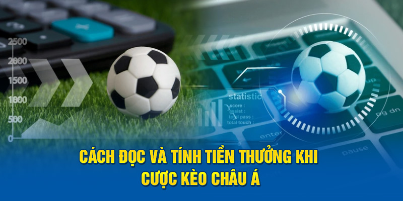 Cách đọc và tính tiền thưởng khi cược kèo châu Á