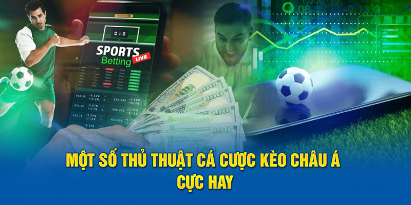 Một số thủ thuật cá cược kèo châu Á cực hay