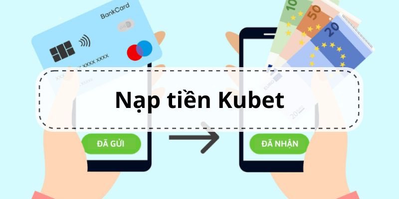 Nạp tiền KUBET11 bằng điện thoại qua các cổng nạp nhanh chóng