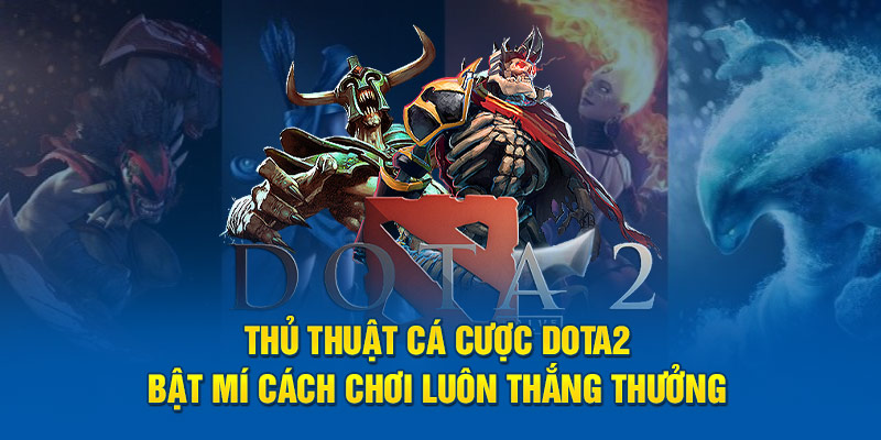 Thủ thuật cá cược Dota2 luôn thắng tại nhà cái Kubet11