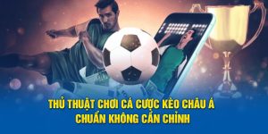 Thủ Thuật Chơi Cá Cược Kèo Châu Á Chuẩn Không Cần Chỉnh