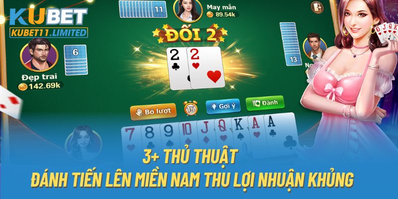 3+ thủ thuật đánh Tiến lên miền Nam thu lợi nhuận khủng