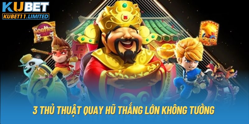 3 thủ thuật quay hũ thắng lớn không tưởng