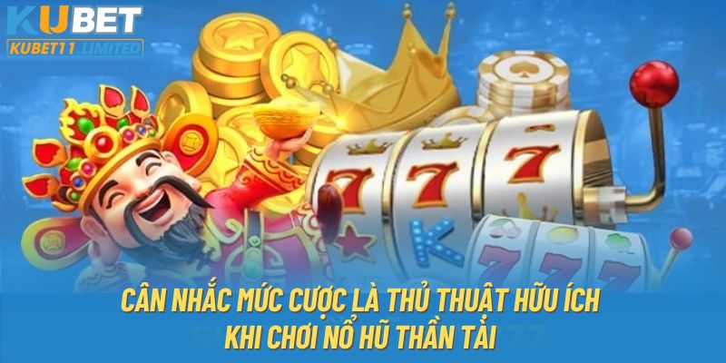 Cân nhắc mức cược là thủ thuật hữu ích khi chơi nổ hũ thần tài