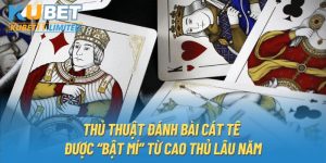 Thủ Thuật Đánh Bài Cát Tê Được “Bật Mí” Từ Cao Thủ Lâu Năm