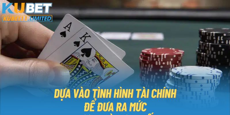 Dựa vào tình hình tài chính để đưa ra mức cược phù hợp nhất