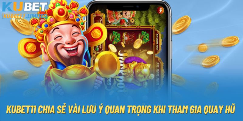 KUBET11 chia sẻ vài lưu ý quan trọng khi tham gia quay hũ