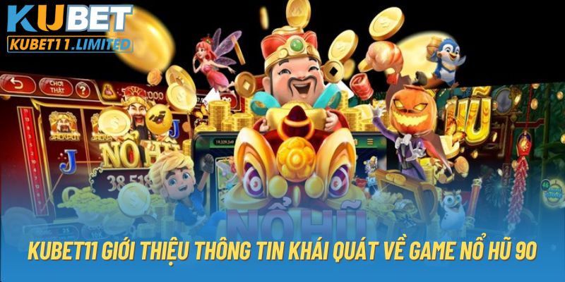 KUBET11 giới thiệu thông tin khái quát về game nổ hũ 90