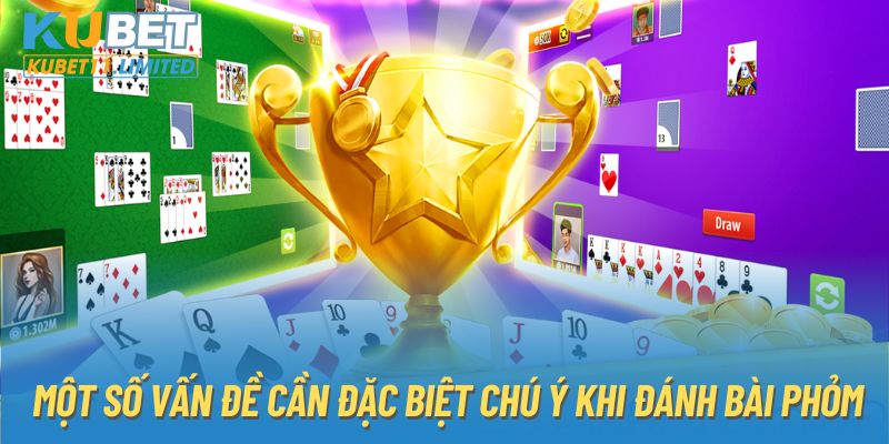 Một số vấn đề cần đặc biệt chú ý khi đánh bài Phỏm