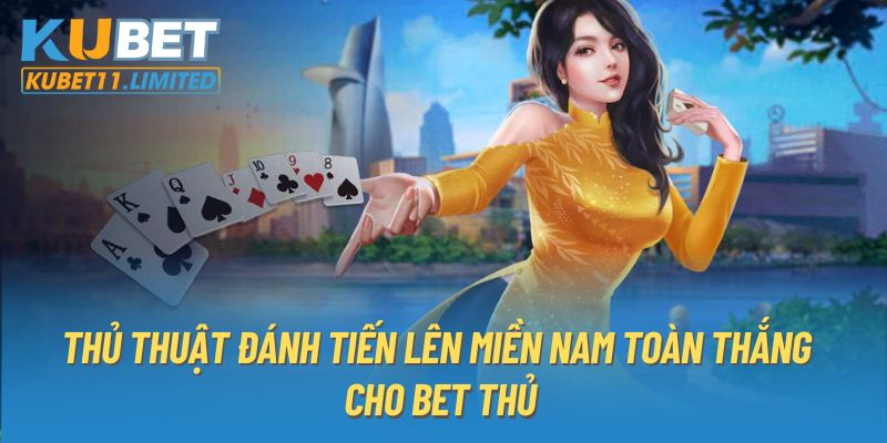 Thủ Thuật Đánh Tiến Lên Miền Nam Toàn Thắng Cho Bet Thủ