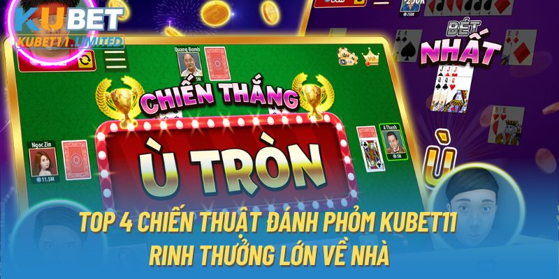 Top 4 chiến thuật đánh Phỏm KUBET11 rinh thưởng lớn về nhà